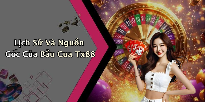 Lịch Sử Và Nguồn Gốc Của Bầu Cua Tx88