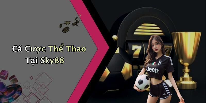 Cá Cược Thể Thao Tại Sky88
