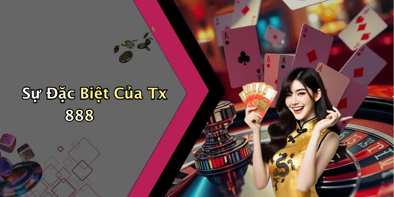 Sự Đặc Biệt Của Tx 888