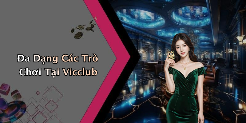 Đa Dạng Các Trò Chơi Tại Vicclub