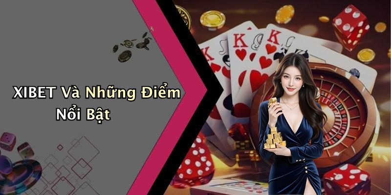 XIBET Và Những Điểm Nổi Bật