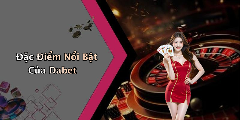 Đặc Điểm Nổi Bật Của Dabet