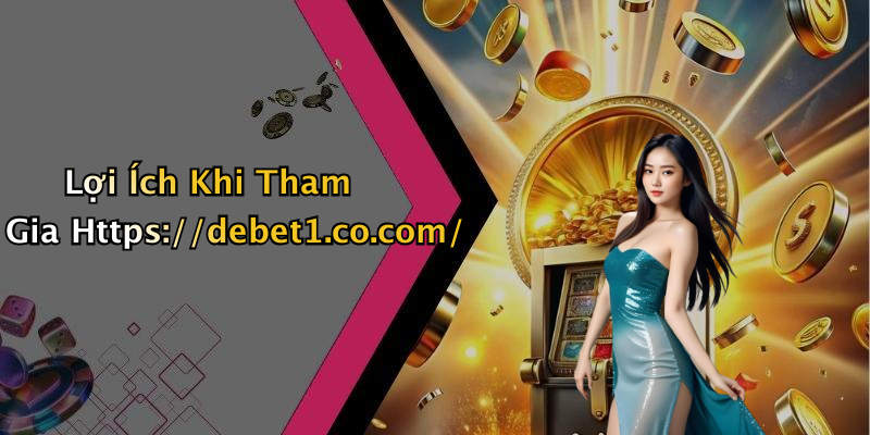 Lợi Ích Khi Tham Gia Https://debet1.co.com/