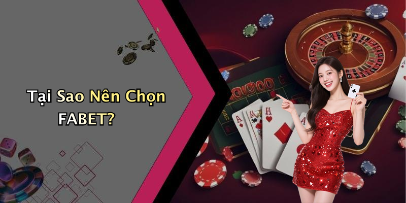 Tại Sao Nên Chọn FABET?