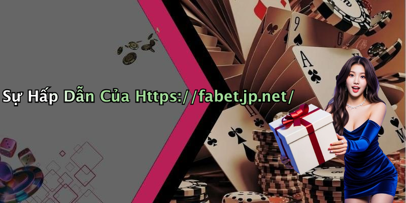 Sự Hấp Dẫn Của Https://fabet.jp.net/