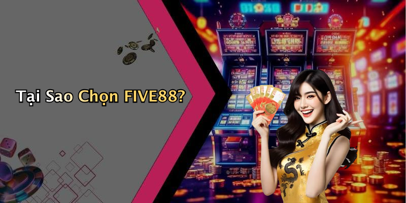 Tại Sao Chọn FIVE88?
