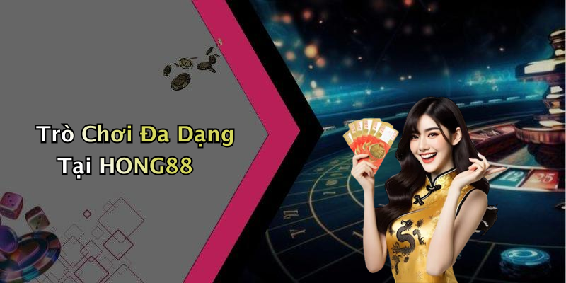 Trò Chơi Đa Dạng Tại HONG88
