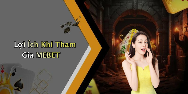 Lợi Ích Khi Tham Gia MEBET
