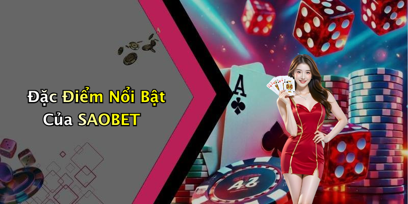 Đặc Điểm Nổi Bật Của SAOBET