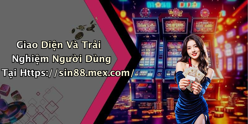 Giao Diện Và Trải Nghiệm Người Dùng Tại Https://sin88.mex.com/