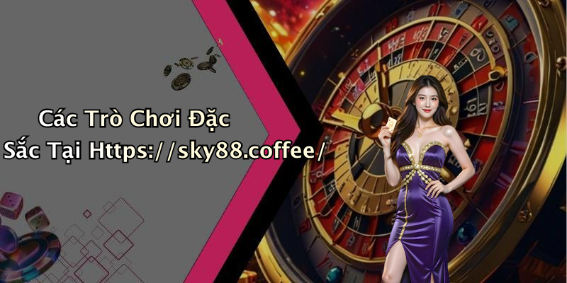 Các Trò Chơi Đặc Sắc Tại Https://sky88.coffee/