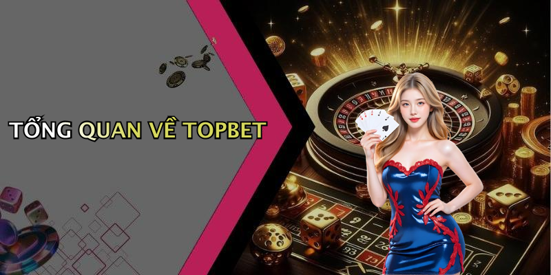 TỔNG QUAN VỀ TOPBET