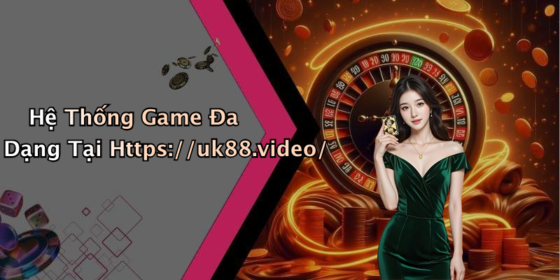 Hệ Thống Game Đa Dạng Tại Https://uk88.video/