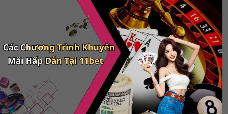 Các Chương Trình Khuyến Mãi Hấp Dẫn Tại 11bet