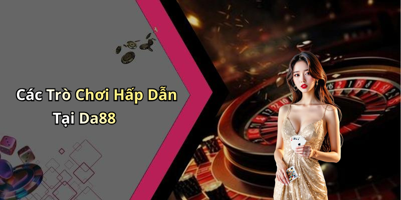 Các Trò Chơi Hấp Dẫn Tại Da88