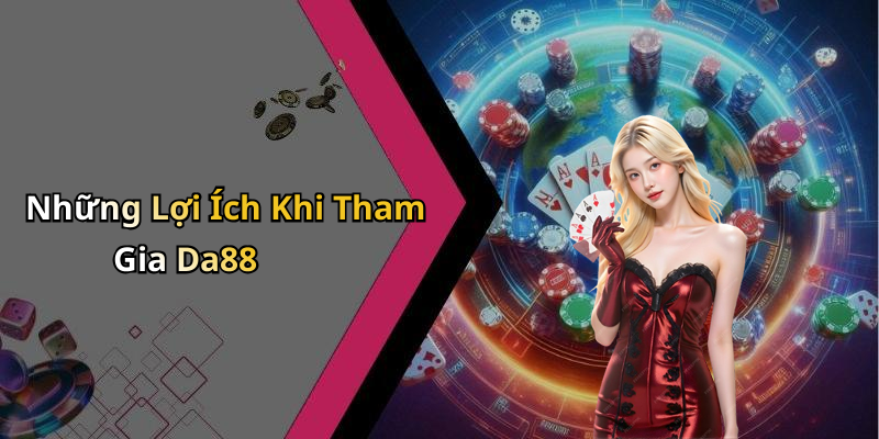 Những Lợi Ích Khi Tham Gia Da88