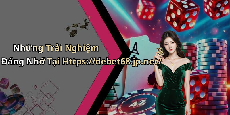 Những Trải Nghiệm Đáng Nhớ Tại Https://debet68.jp.net/