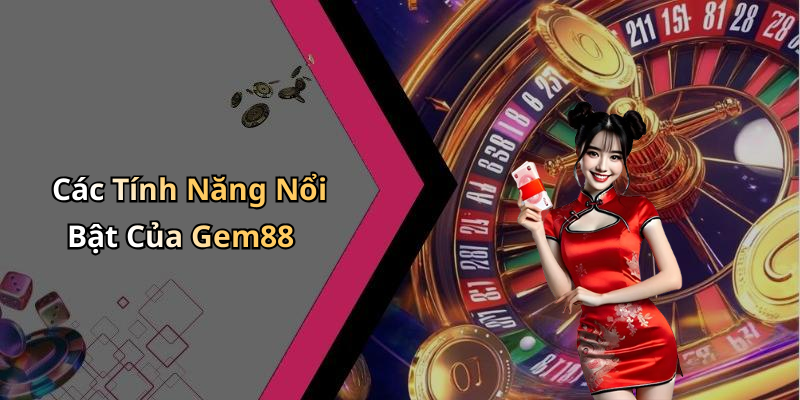 Các Tính Năng Nổi Bật Của Gem88