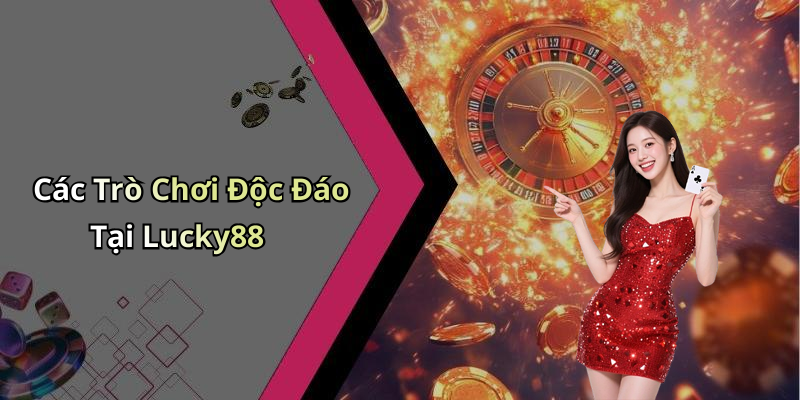 Các Trò Chơi Độc Đáo Tại Lucky88