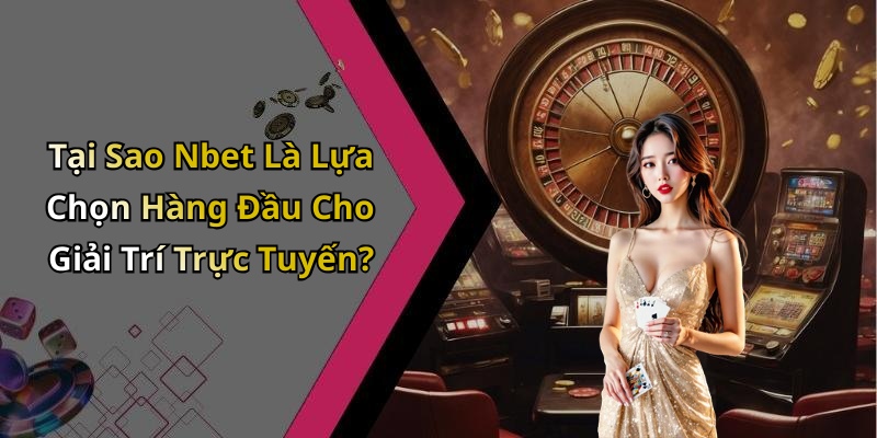 Tại Sao Nbet Là Lựa Chọn Hàng Đầu Cho Giải Trí Trực Tuyến?