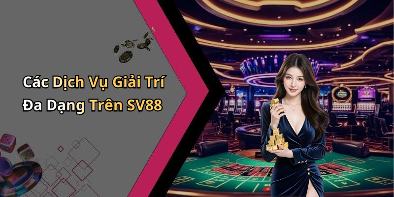 Các Dịch Vụ Giải Trí Đa Dạng Trên SV88