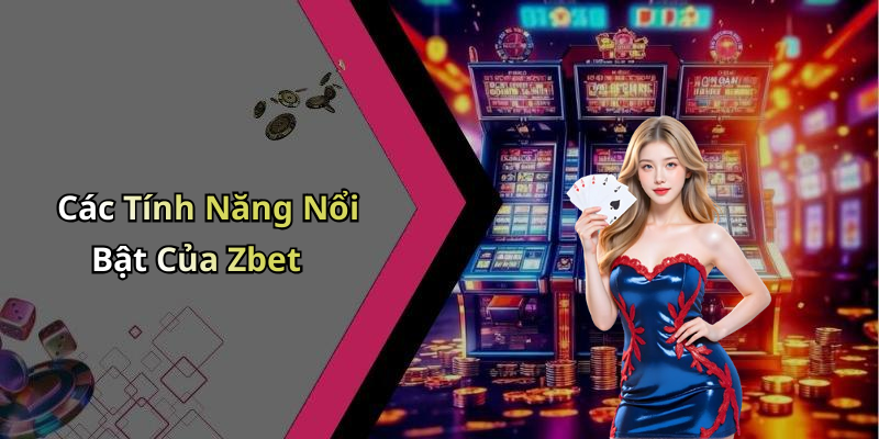Các Tính Năng Nổi Bật Của Zbet