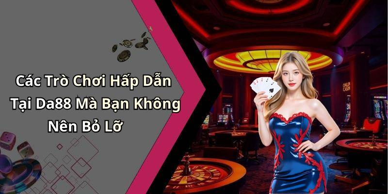 Các Trò Chơi Hấp Dẫn Tại Da88 Mà Bạn Không Nên Bỏ Lỡ