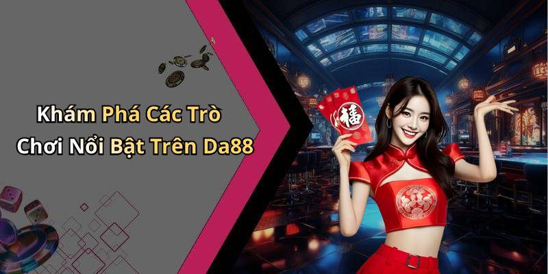 Khám Phá Các Trò Chơi Nổi Bật Trên Da88