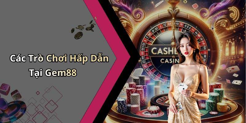 Các Trò Chơi Hấp Dẫn Tại Gem88