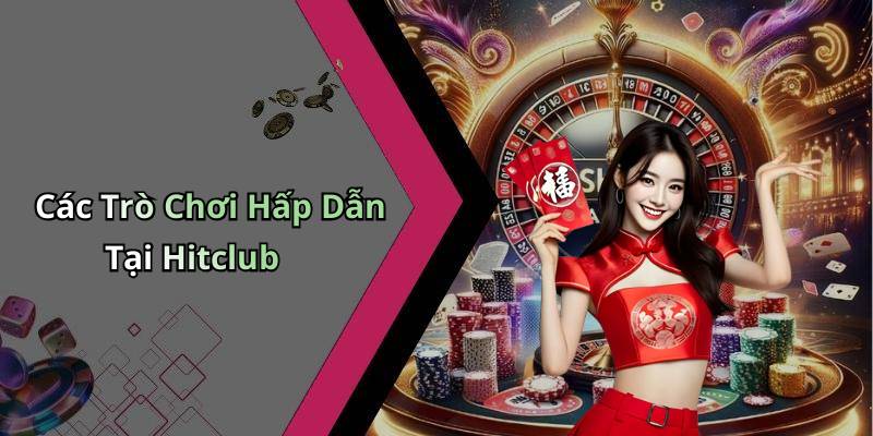 Các Trò Chơi Hấp Dẫn Tại Hitclub