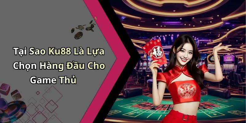 Tại Sao Ku88 Là Lựa Chọn Hàng Đầu Cho Game Thủ
