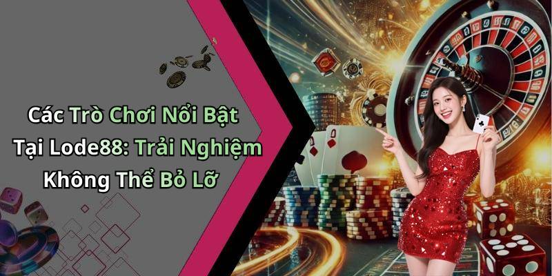Các Trò Chơi Nổi Bật Tại Lode88: Trải Nghiệm Không Thể Bỏ Lỡ