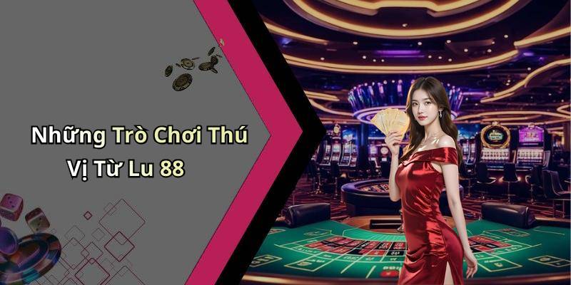 Những Trò Chơi Thú Vị Từ Lu 88