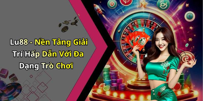 Lu88 - Nền Tảng Giải Trí Hấp Dẫn Với Đa Dạng Trò Chơi