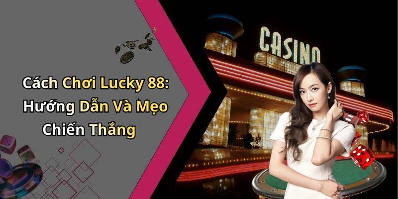 Cách Chơi Lucky 88: Hướng Dẫn Và Mẹo Chiến Thắng