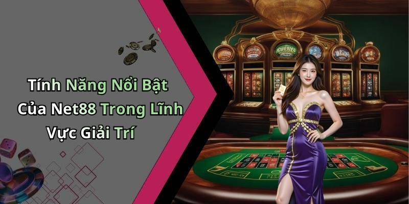 Tính Năng Nổi Bật Của Net88 Trong Lĩnh Vực Giải Trí