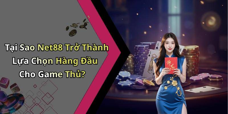 Tại Sao Net88 Trở Thành Lựa Chọn Hàng Đầu Cho Game Thủ?