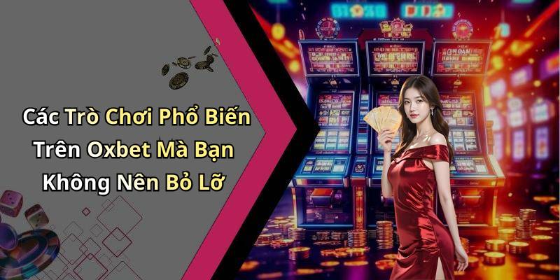 Các Trò Chơi Phổ Biến Trên Oxbet Mà Bạn Không Nên Bỏ Lỡ