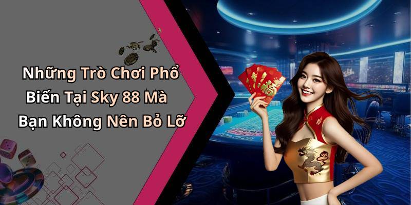Những Trò Chơi Phổ Biến Tại Sky 88 Mà Bạn Không Nên Bỏ Lỡ
