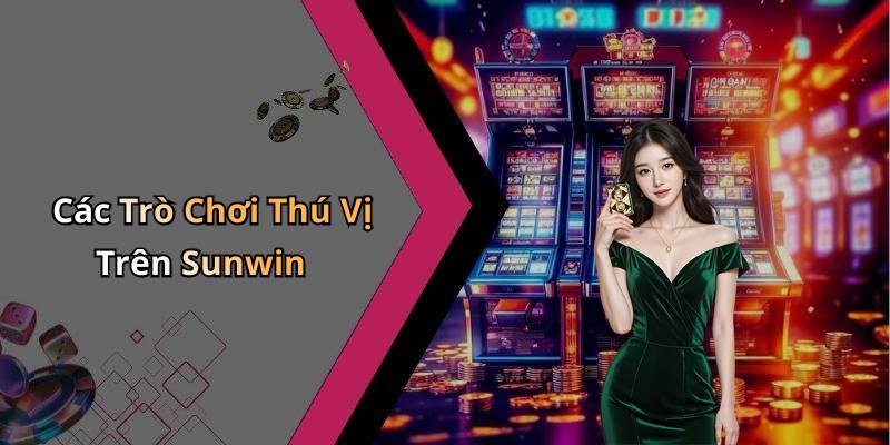 Các Trò Chơi Thú Vị Trên Sunwin