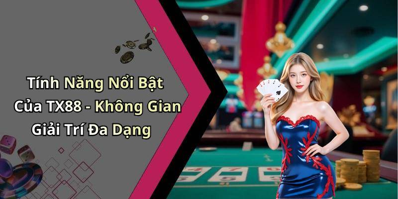 Tính Năng Nổi Bật Của TX88 - Không Gian Giải Trí Đa Dạng