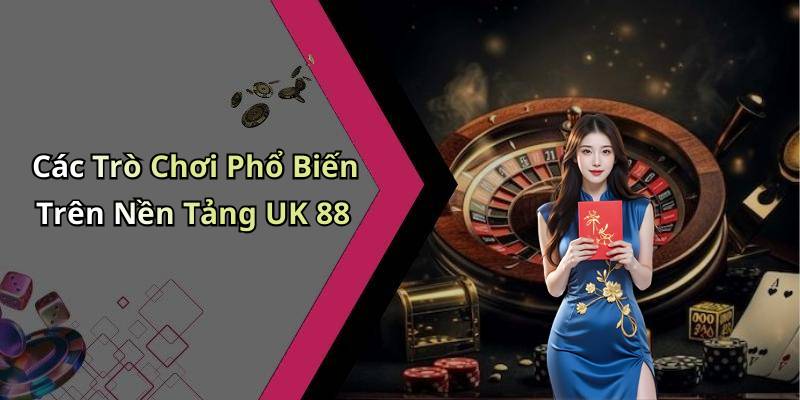 Các Trò Chơi Phổ Biến Trên Nền Tảng UK 88