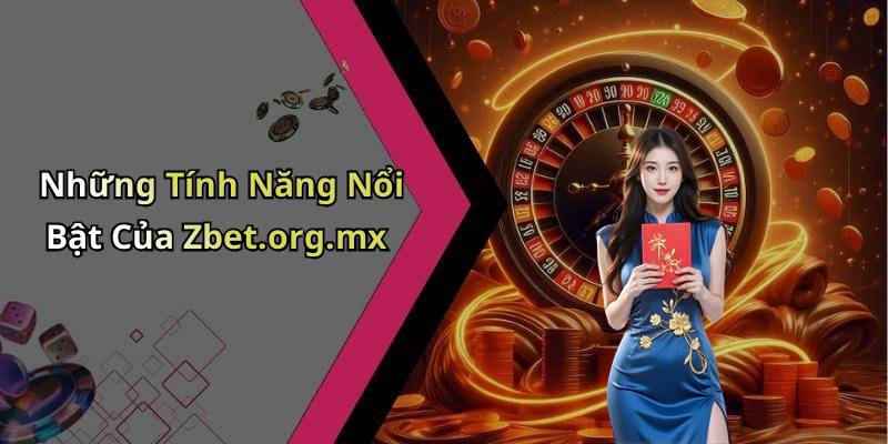 Những Tính Năng Nổi Bật Của Zbet.org.mx